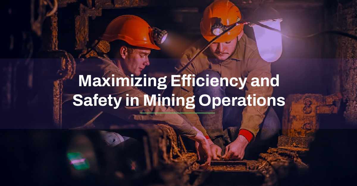 Maximizing Efficiency and Safety in Mining Operations